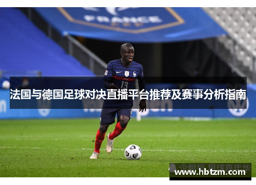 法国与德国足球对决直播平台推荐及赛事分析指南