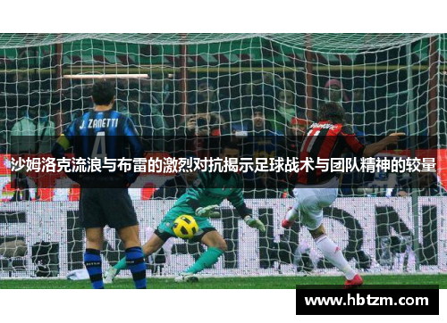 沙姆洛克流浪与布雷的激烈对抗揭示足球战术与团队精神的较量