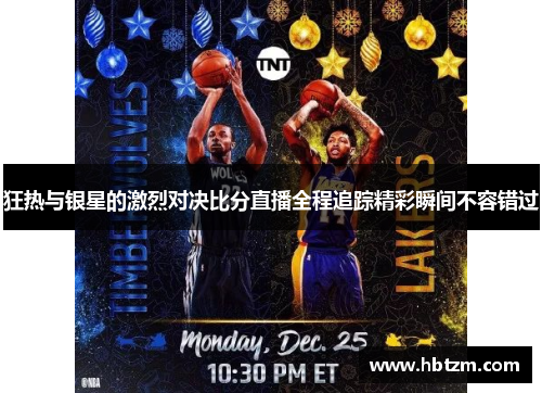 狂热与银星的激烈对决比分直播全程追踪精彩瞬间不容错过